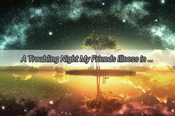 A Troubling Night My Friends Illness in a Dream Shakes Me to My Core